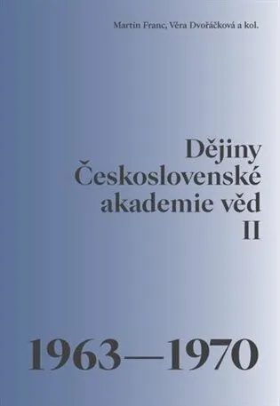 Dějiny Československé akademie věd II. 1963–1970 - Martin Franc, Věra Dvořáčková