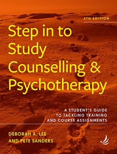 Step in to Study Counselling and Psychotherapy (4th edition) - Pete Sanders, Deborah A. Lee