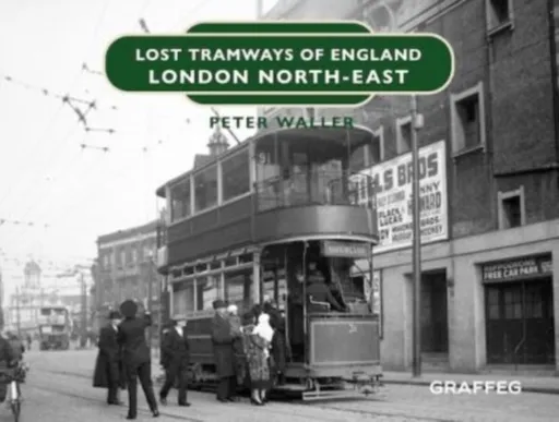 Lost Tramways of England: London North East - Peter Waller