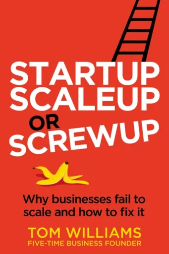 Startup, Scaleup or Screwup - Tom Williams