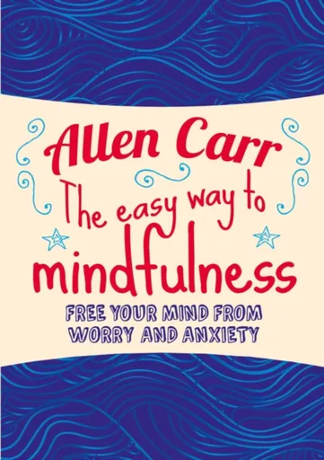 The Easy Way to Mindfulness - Allen Carr, John Dicey