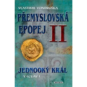 Přemyslovská epopej II: Jednooký král Václav I. (978-80-243-8492-4)