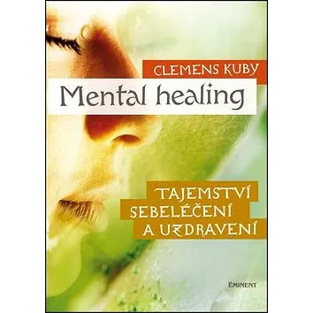 Mental Healing: Tajemství sebeléčení a uzdravení (978-80-7281-428-2)