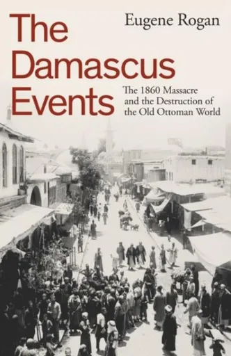 The Damascus Events - Eugene Rogan