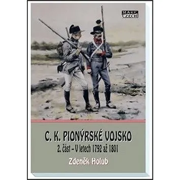 C. K. pionýrské vojsko 2. část: V letech 1792 až 1801 (978-80-88215-21-9)