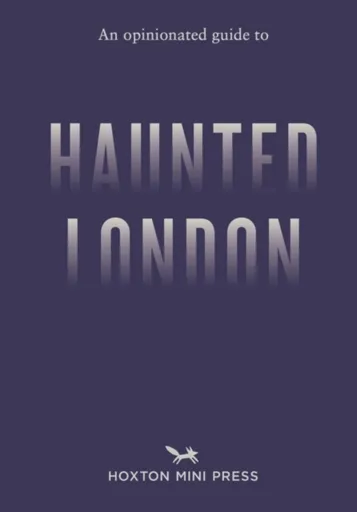 An Opinionated Guide to Haunted London - Ian Simmons