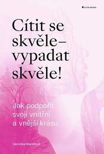 Cítit se skvěle - vypadat skvěle! Jak podpořit svoji vnitřní a vnější krásu - Veronika Marešová