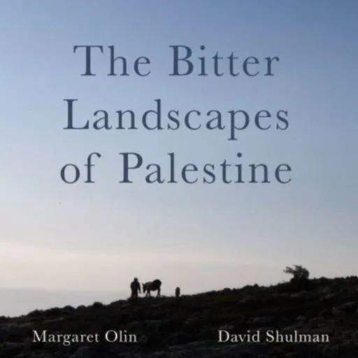 The Bitter Landscapes of Palestine - David Shulman, Margaret Olin
