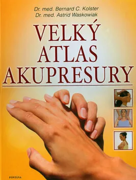 Velký atlas akupresury - Bernard C. Kolster, Astrid Waskowiak