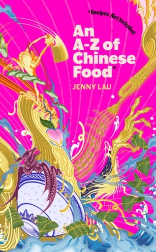 An A-Z of Chinese Food (Recipes Not Included) - Jenny Lau
