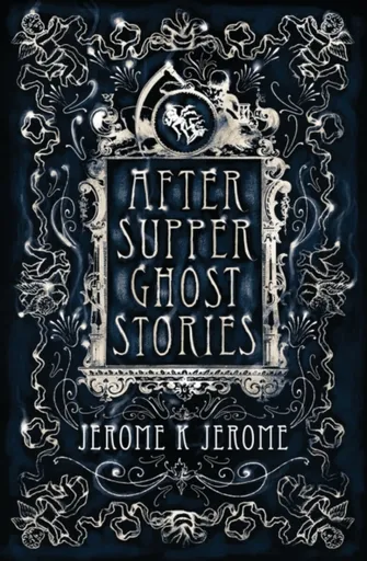 After-Supper Ghost Stories - Jerome Klapka Jerome