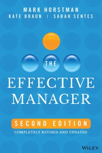 The Effective Manager - Kate Braun, Sarah Sentes, Mark Horstman