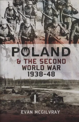 Poland and the Second World War, 1938-1948 - Evan McGilvray