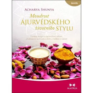 Moudrost ájurvédského životního stylu: Ucelený recept na optimalizaci zdraví, předcházení nemocem a  (978-80-7500-450-5)