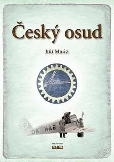 Český osud - Z Chocně do Ameriky a zase zpátky - Jiří Mráz
