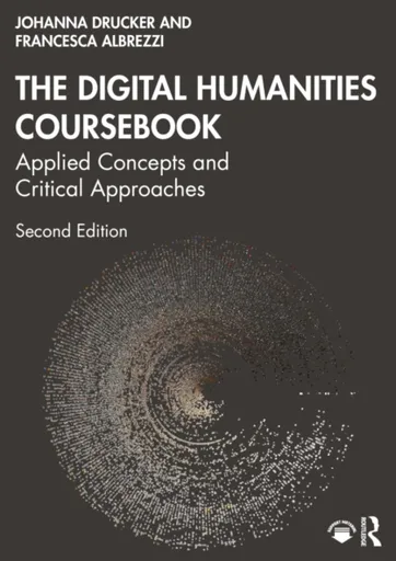 The Digital Humanities Coursebook - Johanna Druckerová, Francesca Albrezzi