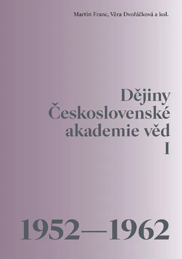 Dějiny Československé akademie věd I 1952-1962 - Martin Franc, Věra Dvořáčková