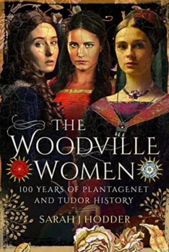 The Woodville Women - Sarah J Hodder