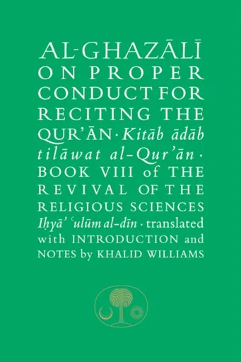 Al-Ghazali on Proper Conduct for Reciting the Qurâ€™an - al-Ghazálí Abú Hámid