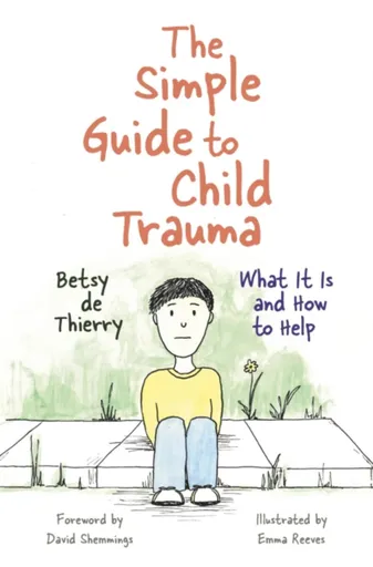 The Simple Guide to Child Trauma - Betsy de Thierry