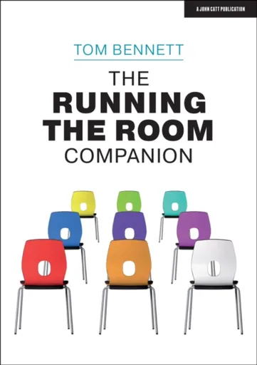 The Running the Room Companion: Issues in classroom management and strategies to deal with them - Tom Bennett