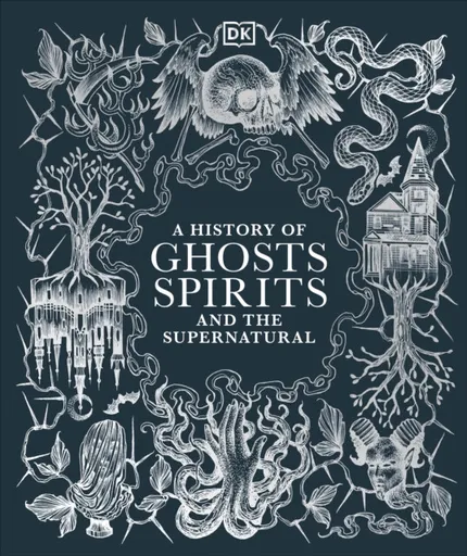 A History of Ghosts, Spirits and the Supernatural - DK