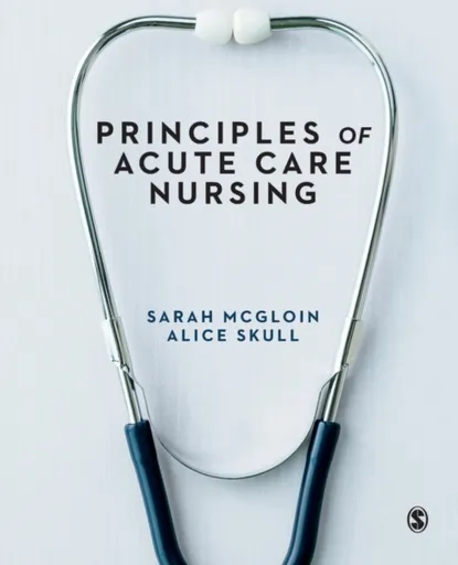 Principles of Acute Care Nursing - Alice  Skull, Sarah  McGloin