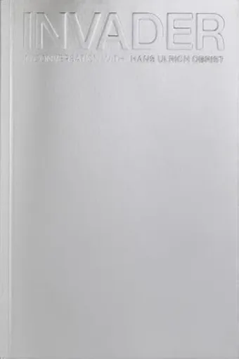 INVADER: In Conversation with Hans Ulrich Obrist - Hans Ulrich Obrist