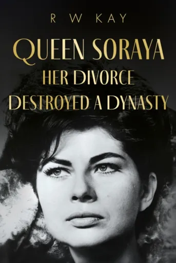Queen Soraya, Her Divorce Destroyed A Dynasty - George Mackay Brown