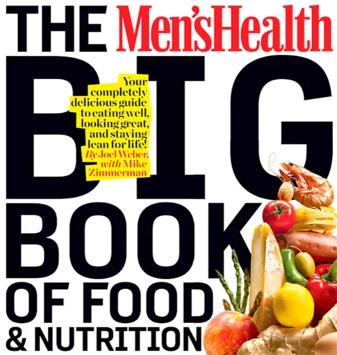 The Men's Health Big Book of Food & Nutrition - Editors of Men's Health Magazi, Joel Weber