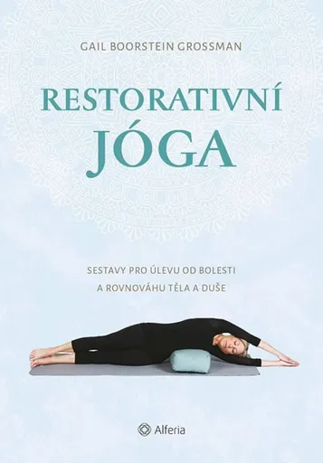 Restorativní jóga - Sestavy pro úlevu od bolesti a rovnováhu těla a duše - Gail Boorstein Grossman