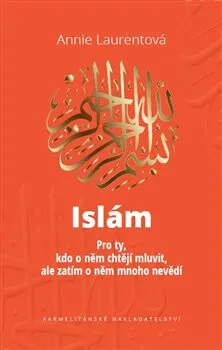 Islám - Pro ty, kdo o něm chtějí mluvit, ale zatím o něm mnoho nevědí - Laurentová Annie