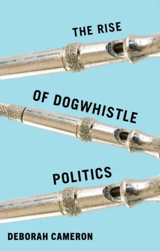 The Rise of Dogwhistle Politics - Deborah Cameron