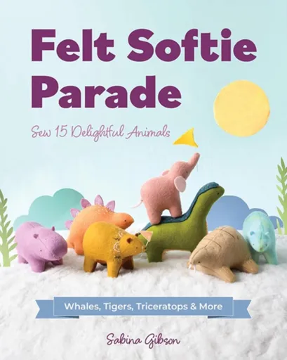 Felt Softie Parade - Sabina Gibson