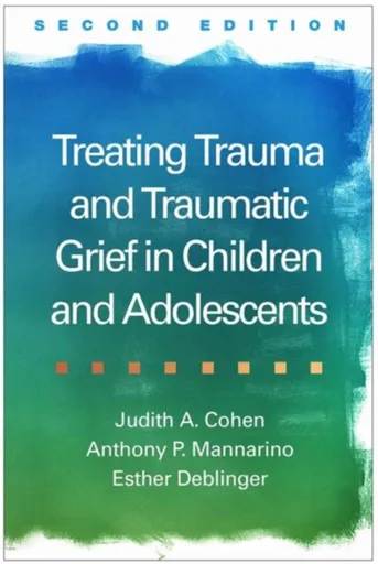 Treating Trauma and Traumatic Grief in Children and Adolescents, Second Edition - Anthony P.  Mannarino, Judith A. Cohen, Esther  Deblinger