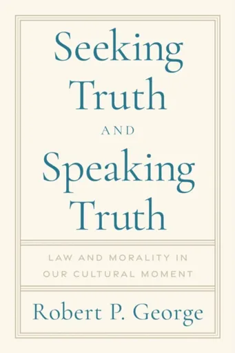Seeking Truth and Speaking Truth - Robert George