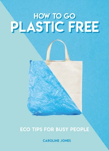 How to Go Plastic Free - Caroline Jones