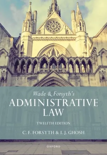 Wade & Forsyth's Administrative Law - Christopher  Forsyth, William  Wade, Julian  Ghosh