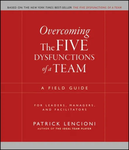 Overcoming the Five Dysfunctions of a Team - Patrick M. Lencioni