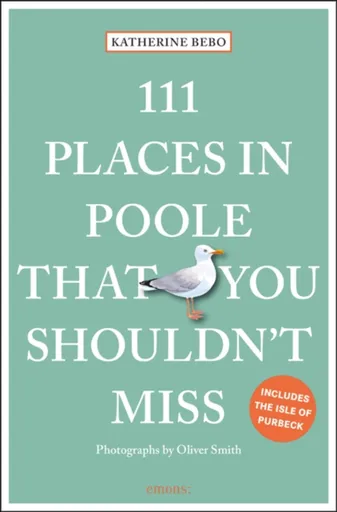 111 Places in Poole That You Shouldn't Miss - Katherine Bebo