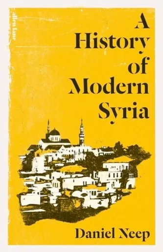 A History of Modern Syria - Daniel Neep