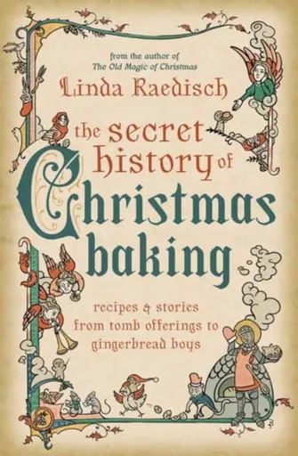 The Secret History of Christmas Baking - Linda Raedisch