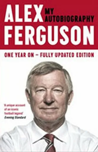 ALEX FERGUSON: My Autobiography - Alex Ferguson