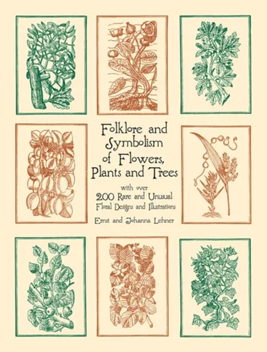 Folklore and Symbolism of Flowers, Plants and Trees - Ernst Lehner, Johanna Lehner