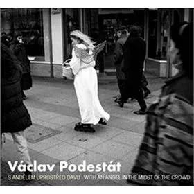 Václav Podestát: S andělem uprostřed davu / With an Angel in the Midst of the Crowd (978-80-7437-238-4)