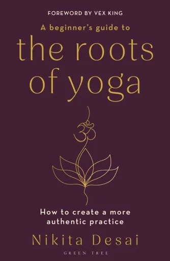 A Beginner's Guide to the Roots of Yoga - Nikita Desai