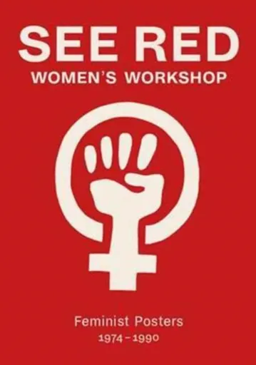 See Red Women's Workshop - Feminist Posters 1974-1990 - See Red Members, Sheila Rowbotham