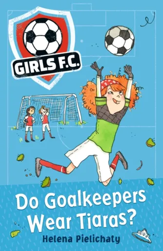 Girls FC 1: Do Goalkeepers Wear Tiaras? - Pielichaty Helena