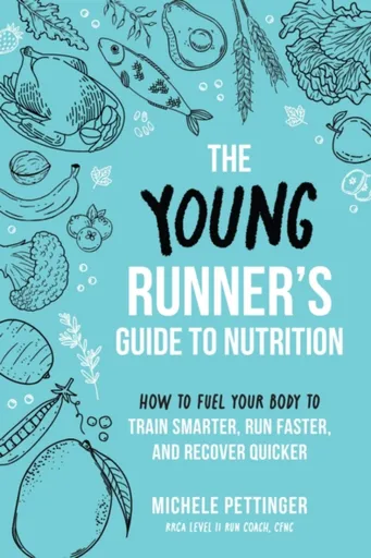 The Young Runner's Guide to Nutrition - Michele Pettinger