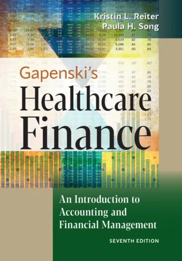 Gapenski's Healthcare Finance: An Introduction to Accounting and Financial Management, Seventh Edition - Kristin L., PhD Reiter, Paula H. Song